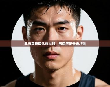 北马其顿淘汰意大利，创造历史晋级八强