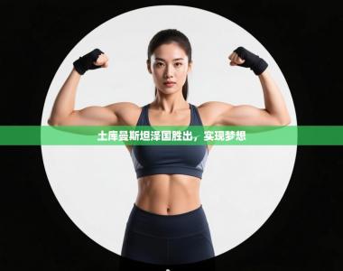 土库曼斯坦泽国胜出，实现梦想